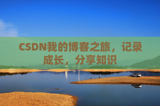 CSDN我的博客之旅，记录成长，分享知识